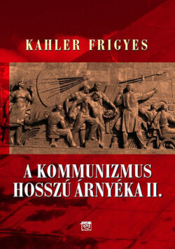 A kommunizmus hosszú árnyéka II. - Tanulmányok és előadások - Kahler Frigyes