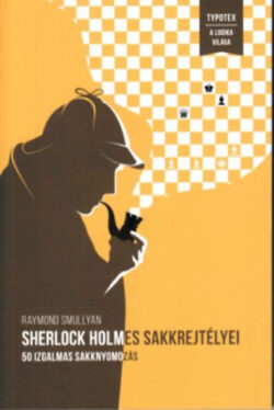Sherlock Holmes sakkrejtélyei - 50 izgalmas sakknyomozás - 50 izgalmas sakknyomozás - Raymond Smullyan