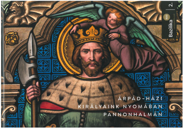 Árpád-házi királyaink nyomában Pannonhalmán -