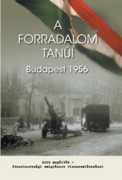 A forradalom tanúi - Budapest 1956 -