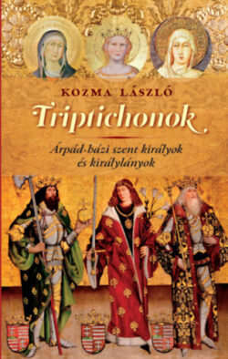 Triptichonok - Árpád-házi szent királyok és királylányok - Kozma László