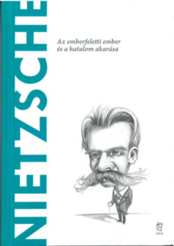 Nietzsche - Az emberfeletti ember és a hatalom akarása - Toni Llácer