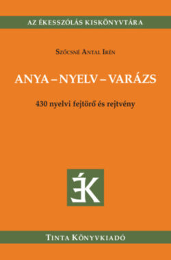 Anya-nyelv-varázs - 430 nyelvi fejtörő és rejtvény - Szőcsné Antal Irén