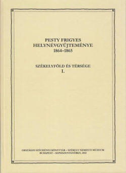 Pesty Frigyes helynévgyűjteménye 1864–1865 I. - Székelyföld és térsége I. -