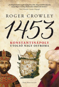 1453 - Konstantinápoly utolsó nagy ostroma - Roger Crowley