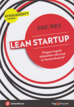 Lean startup  - Hogyan tegyük ötleteinket sikeressé és fenntarthatóvá? - Eric Ries