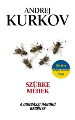 Szürke méhek - A donbaszi háború regénye - Andrej Kurkov