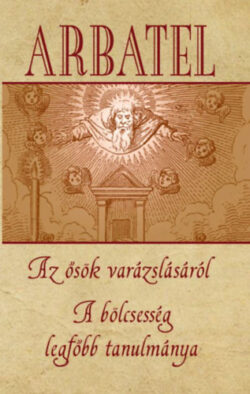 Arbatel - Az ősök varázslásáról - A bölcsesség legfőbb tanulmánya -
