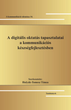 A digitális oktatás tapasztalatai a kommunikációs készségfejlesztésben - Hulyák-Tomesz Tímea (szerk.)