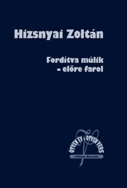 Fordítva múlik - előre farol - Ötven év - ötven vers - Hizsnyai Zoltán