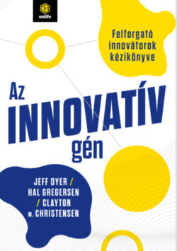 Az innovatív gén - Felforgató innovátorok kézikönyve - Jeff Dyer