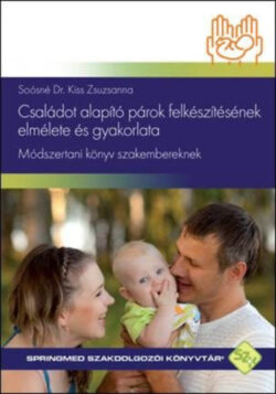 Családot alapító párok felkészítésének elmélete és gyakorlata - Módszertani könyv szakembereknek - Soósné Dr. Kiss Zsuzsanna