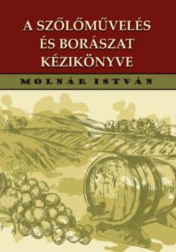A szőlőművelés és borászat kézikönyve - Molnár István