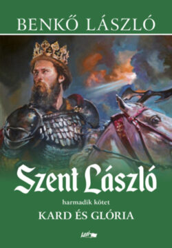 Szent László III. - Kard és glória - Benkő László