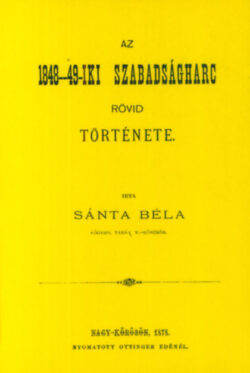 Az 1848-49-iki szabadságharc rövid története - Sánta Béla