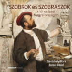 Szobrok és szobrászok - a 19. századi Magyarországon - Szerdahelyi Márk