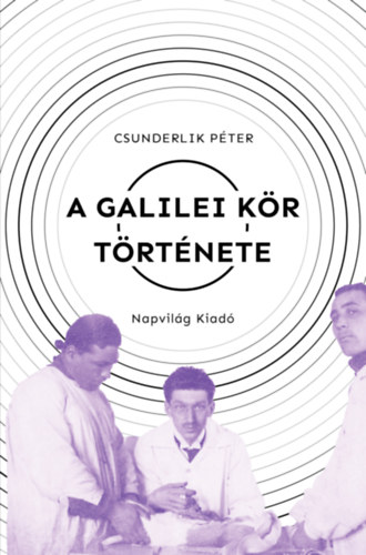 A Galilei Kör története - Szabadgondolkodók a századelő Magyarországán (1900-1919) - Csunderlik Péter