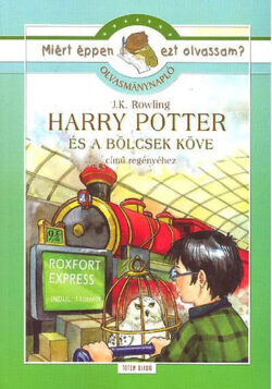 Harry Potter és a Bölcsek Köve - Miért éppen ezt olvassam? - Olvasmánynapló - J. K. Rowling; Rágyanszky Zsuzsanna (szerk.)
