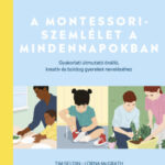 A Montessori-szemlélet a mindennapokban - Gyakorlati útmutató önálló