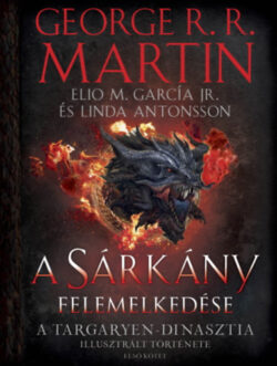 A Sárkány felemelkedése - A Targaryen-dinasztia illusztrált története - Első kötet - George R. R. Martin
