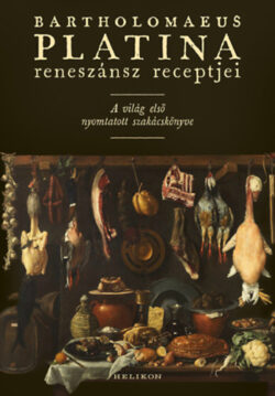 Bartholomaeus Platina reneszánsz receptjei - A világ első nyomtatott szakácskönyve - Bartholomaeus Platina
