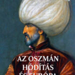 Az oszmán hódítás és Európa - Ágoston Gábor