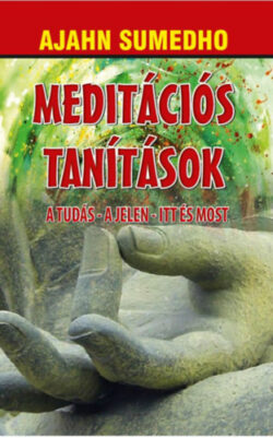 Meditációs tanítások - A tudás - A jelen - Itt és most - Ajahn Sumedho