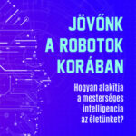 Jövőnk a robotok korában - Hogyan alakítja a mesterséges intelligencia az életünket? - Martin Ford