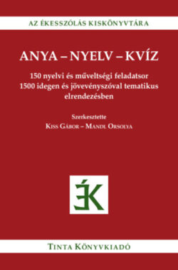 Anya-nyelv-kvíz - 150 nyelvi és műveltségi feladatsor 1500 idegen és jövevényszóval tematikus elrendezésben - Kiss Gábor