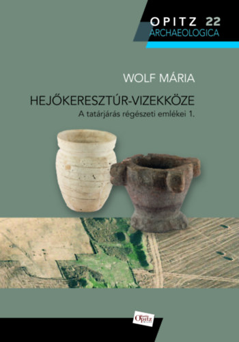 Hejőkeresztúr-Vizekköze - A tatárjárás régészeti emlékei 1. - Wolf Mária