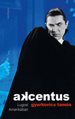 Akcentus - Lugosi Amerikában - Gyurkovics Tamás