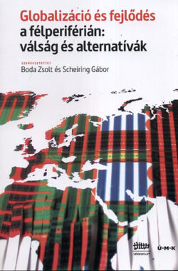 Globalizáció és fejlődés a félperiférián: válság és alternatívak - Boda Zsolt; Scheiring Gábor (szerk.)
