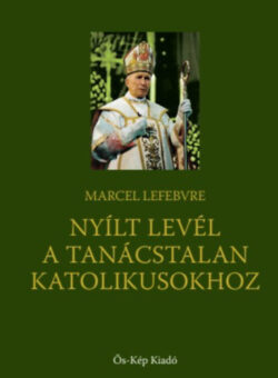 Nyílt levél a tanácstalan katolikusokhoz - Marcel Lefebvre