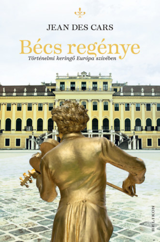 Bécs regénye - Történelmi keringő Európa szívében - Jean Des Cars