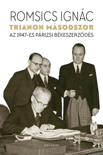 Trianon másodszor - Az 1947-es párizsi békeszerződés - Romsics Ignác
