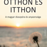 Otthon és itthon - A magyar diaszpóra és anyaországa - Gazsó Dániel