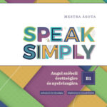 Speak Simply B1! - Angol szóbeli érettségire és nyelvvizsgára - Mestra Ágota