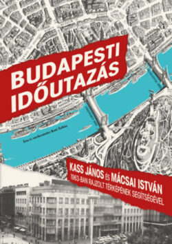 Budapesti időutazás - Kass János és Mácsai István 1963-ban rajzolt térképének segítségével -