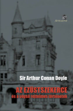 Az ezüstszekerce - és a végső rejtelmes történetek - Sir Arthur Conan Doyle