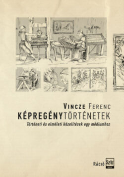 Képregénytörténetek - Történeti és elméleti közelítések egy médiumhoz - Vincze Ferenc