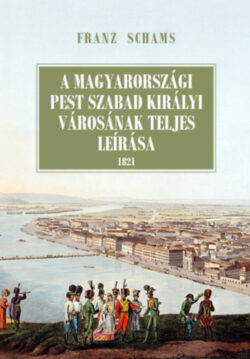 A magyarországi Pest szabad királyi városának teljes leírása - Franz Schams