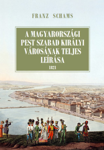 A magyarországi Pest szabad királyi városának teljes leírása - Franz Schams