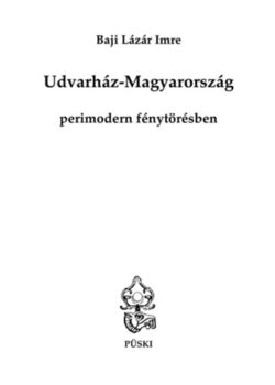 Udvarház-Magyarország perimodern fénytörésben - Baji Lázár Imre
