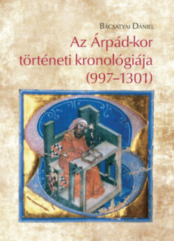 Az Árpád-kor történeti kronológiája (997-1301) - Bácsatyai Dániel