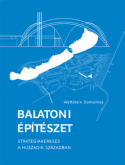 Balatoni építészet - Stratégiakeresés a huszadik században - Wettstein Domonkos