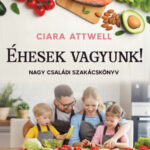 Éhesek vagyunk! - Nagy családi szakácskönyv - Ciara Attwell