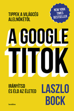 A Google titok - Irányítsd és éld az életed - Laszlo Bock