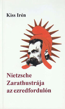 Nietzsche Zarathustrája az ezredfordulón - Kiss Irén