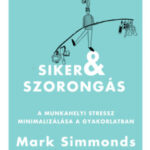 Siker és szorongás - A munkahelyi stressz minimalizálása a gyakorlatban - Mark Simmonds