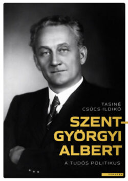 Szent-Györgyi Albert - A tudós politikus - Tasiné Csúcs Ildikó